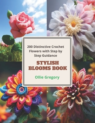 Stylish Blooms Book: 200 Distinctive Crochet Flowers with Step by Step Guidance by Gregory, Ollie