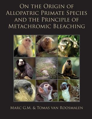 On the Origin of Allopatric Primate Species and the Principle of Metachromic Bleaching: Discrimination of Deviant Adolescent Males Driving Allopatric by Van Roosmalen, Tomas