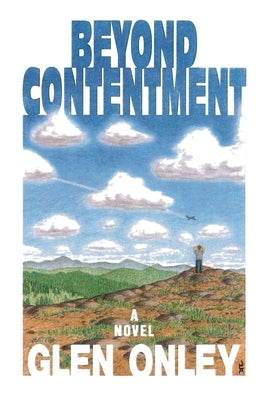 Beyond Contentment: A Contemporary Novel of Adventure and Revelation by Onley, Glen