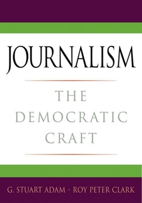 Journalism: The Democratic Craft by Adam, G. Stuart
