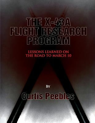 The X-43A Flight Reseach Program: Lessons Learned on the Road to March 10 by Peebles, Curtis