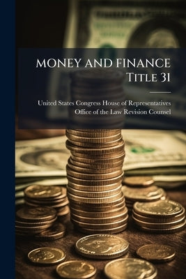 MONEY AND FINANCE Title 31 by United States Congress House of Represen