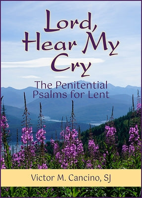 Lord, Hear My Cry: The Penitential Psalms for Lent by Cancino, Victor M.