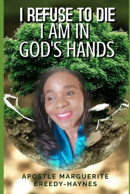 I Refuse to Die I Am in God's Hands by Breedy-Haynes, Marguerite