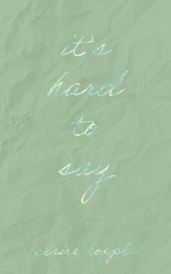It's Hard to Say by Hopple, Claire