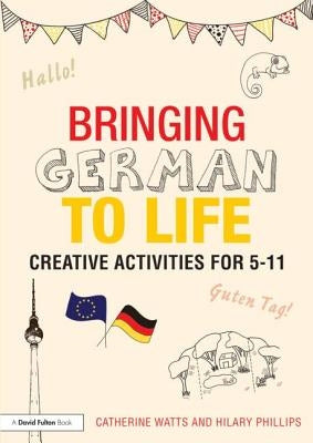 Bringing German to Life: Creative Activities for 5-11 by Watts, Catherine