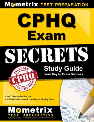 Cphq Exam Secrets Study Guide: Cphq Test Review for the Certified Professional in Healthcare Quality Exam by Cphq Exam Secrets Test Prep