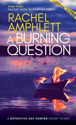 A Burning Question: A Detective Kay Hunter short story by Amphlett, Rachel