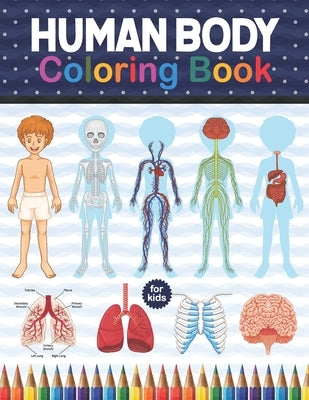 Human Body Coloring Book For Kids: Human Body Anatomy Coloring Book For Kids, Boys and Girls & Students. Human Brain Heart Liver Coloring Book. Great by Publication, Shirkaylene