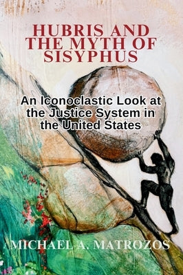 Hubris and the Myth of Sisyphus by Matrozos, Michael A.
