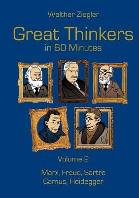 Great Thinkers in 60 Minutes - Volume 2: Marx, Freud, Sartre, Camus, Heidegger by Ziegler, Walther
