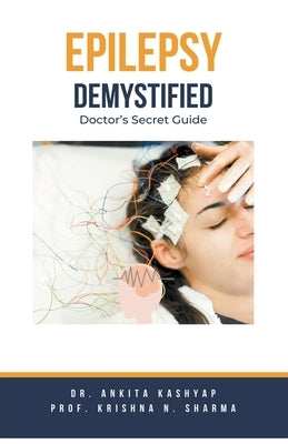 Epilepsy Demystified: Doctor's Secret Guide by Kashyap, Ankita