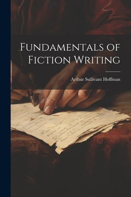 Fundamentals of Fiction Writing by Hoffman, Arthur Sullivant