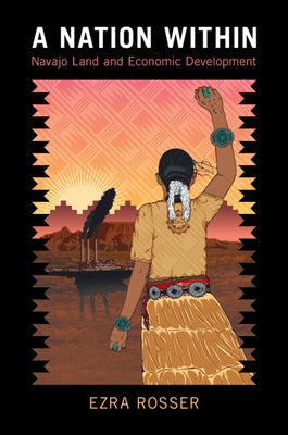 A Nation Within: Navajo Land and Economic Development by Rosser, Ezra