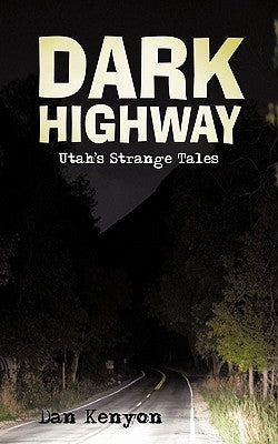 Dark Highway: Utah's Strange Tales by Kenyon, Dan
