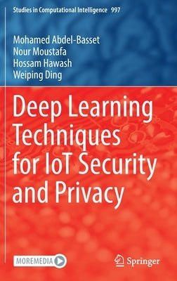 Deep Learning Techniques for Iot Security and Privacy by Abdel-Basset, Mohamed