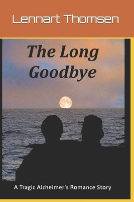 The Long Goodbye A Tragic Alzheimer's Romance Story by Thomsen, Lennart