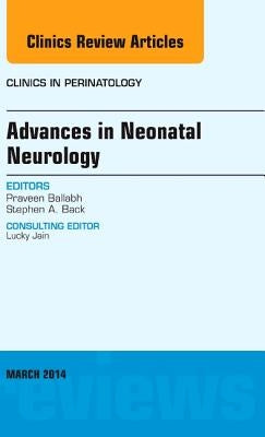 Advances in Neonatal Neurology, an Issue of Clinics in Perinatology: Volume 41-1 by Ballabh, Praveen