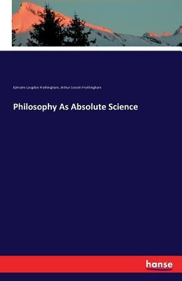 Philosophy As Absolute Science by Frothingham, Ephraim Langdon