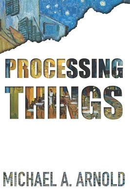 Processing Things by Arnold, Michael A.