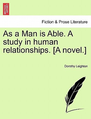 As a Man Is Able. a Study in Human Relationships. [A Novel.] by Leighton, Dorothy