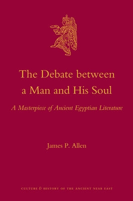 The Debate Between a Man and His Soul: A Masterpiece of Ancient Egyptian Literature by Allen, James P.