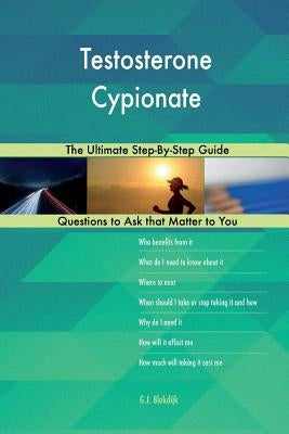 Testosterone Cypionate; The Ultimate Step-By-Step Guide by Blokdijk, G. J.