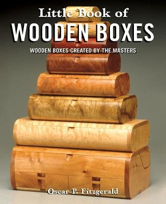 Little Book of Wooden Boxes: Wooden Boxes Created by the Masters by Fitzgerald, Oscar P.