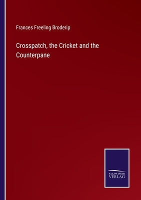 Crosspatch, the Cricket and the Counterpane by Broderip, Frances Freeling