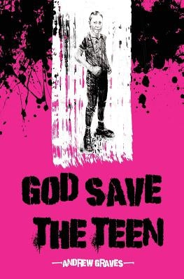 God Save The Teen by Graves, Andrew