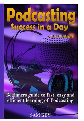 Podcasting Success In A Day by Key, Sam