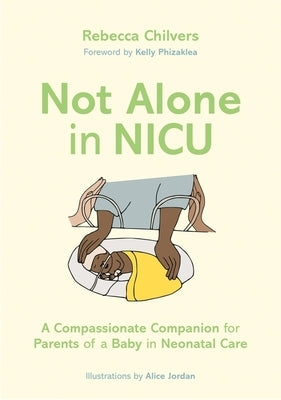 Not Alone in NICU: A Compassionate Companion for Parents of a Baby in Neonatal Care by Chilvers, Rebecca