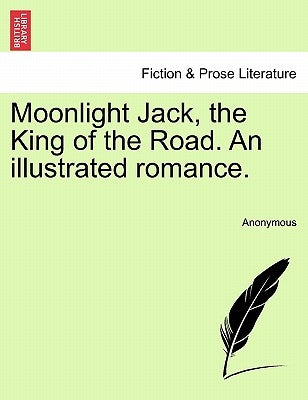 Moonlight Jack, the King of the Road. an Illustrated Romance. by Anonymous
