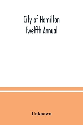 City of Hamilton Twelfth Annual; alphabetical, general, street, miscellaneous and subscribers' classified business; directory for the year March 1885 by Unknown
