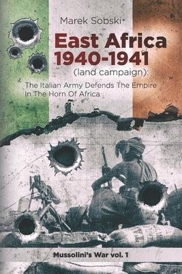 East Africa 1940-1941 (land campaign): The Italian Army Defends The Empire In The Horn Of Africa by Sobski, Marek
