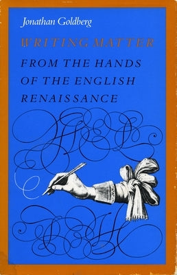 Writing Matter: From the Hands of the English Renaissance by Goldberg, Jonathan