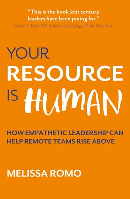 Your Resource Is Human: How Empathetic Leadership Can Help Remote Teams Rise Above by Romo, Melissa