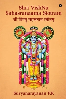 Shri VishNu Sahasranaama Stotram: Original Sanskrit with English Transliteration, Translation and Meaning by Suryanarayanan P K