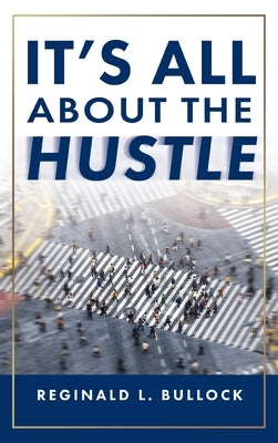 It's All About the Hustle by Bullock, Reginald