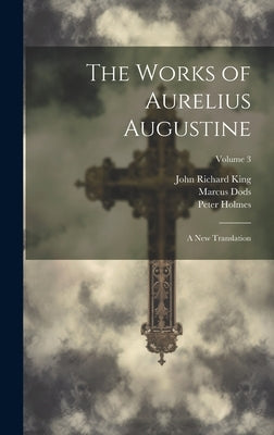 The Works of Aurelius Augustine: A New Translation; Volume 3 by Dods, Marcus