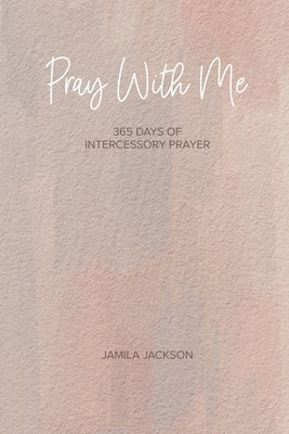 Pray With Me: 365 Days Of Intercessory Prayer by Jackson, Jamila D.