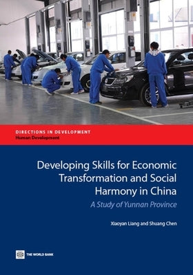 Developing Skills for Economic Transformation and Social Harmony in China: A Study of Yunnan Province by Liang, Xiaoyan