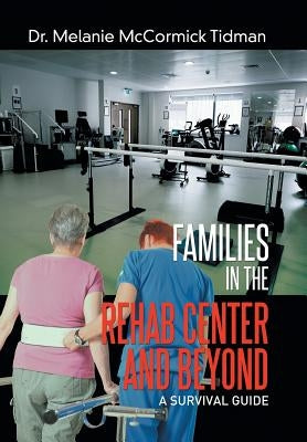 Families in the Rehab Center and Beyond: A Survival Guide by Tidman, Melanie McCormick