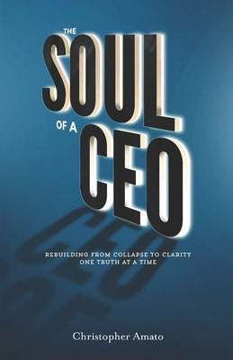 The Soul of a CEO: Rebuilding from Collapse to Clarity One Truth at a Time by King, Andrea N.