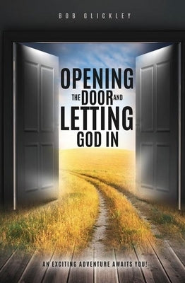 Opening the Door and Letting God in by Glickley, Bob