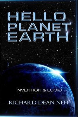 Hello Planet Earth: Invention & Logic by Dean Neff, Richard