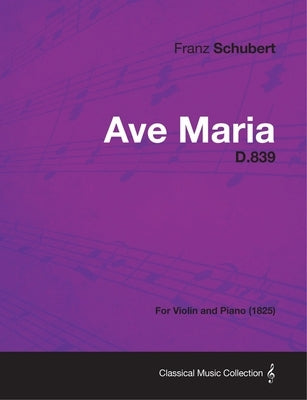 Ave Maria D.839 - For Violin and Piano (1825) by Schubert, Franz