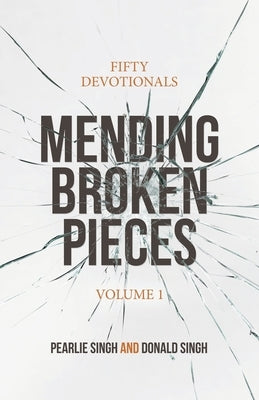 Mending Broken Pieces: Fifty Devotionals by Singh, Pearlie