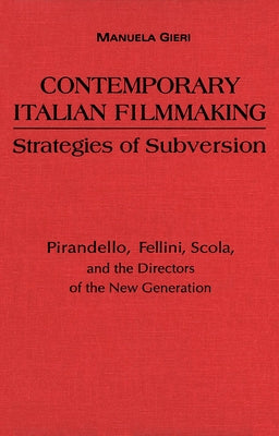 Contemporary Italian Filmmaking: Strategies of Subversion: Pirandello, Fellini, Scola, and the Directors of the New Generation by Gieri, Manuela