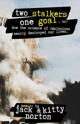 Two Stalkers, One Goal: How the Science of Implosions Nearly Destroyed Our Lives by Norton, Jack